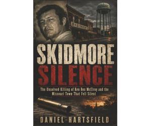 Skidmore Silence: The Unsolved Killing of Ken Rex McElroy and the Missouri Town That Fell Silent