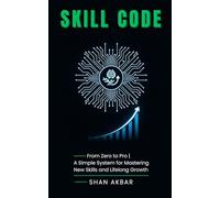 Skill Code: From Zero to Pro | A Simple System for Mastering New Skills and Lifelong Growth