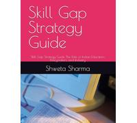 Skill Gap Strategy Guide: Skill Gap Strategy Guide The Role of Indian Educators, Policymakers, and Industry