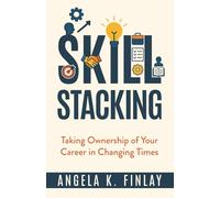 Skill Stacking: Taking Ownership of Your Career in Changing Times