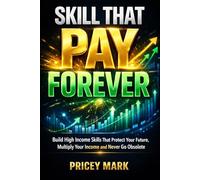 Skill That Pay Forever: Build High Income Skills That Protect Your Future, Multiply Your Income and Never Go Obsolete