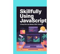 SKILLFULLY USING JAVASCRIPT: A Deep Dive into Modern ES6+ Features