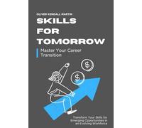 Skills for Tomorrow: Master Your Career Transition: Transform Your Skills for Emerging Opportunities in an Evolving Workforce