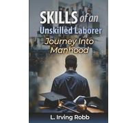Skills of an Unskilled Laborer: The Journey into Manhood: A Biblical Approach to Manhood