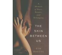 Skin Between Us: A Memoir of Race, Beauty, And Belonging