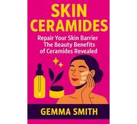 Skin Ceramides: Repair Your Skin Barrier | The Beauty Benefits of Ceramides Revealed: The Ultimate Guide to Moisture, Repair & Radiance | How to Restore, Moisturize & Protect Your Skin Naturally