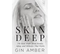 Skin Deep: The Real Truth About Beauty, Aging, and Skincare That Works