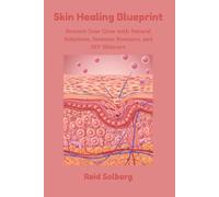 Skin Healing Blueprint: Restore Your Glow with Natural Solutions, Immune Boosters, and DIY Skincare