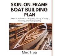 Skin-on-frame boat building plans: A Practical Guide to Designing, Lofting, Framing, Skinning, and Waterproofing