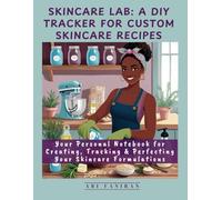 Skincare Lab: A DIY Tracker for Custom Skincare Recipes. Your All-in-One Formulation Journal for Natural Beauty, DIY Enthusiasts, and Clean Skincare ... and Perfecting Your skincare Formulations