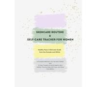 Skincare Routine & Self-Care Tracker for Women: A Printable Wellness Journal with 5-Week and 21-Day Trackers to Build Healthy Skin Habits, Practice Daily Self-Care, and Glow from Within