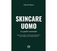 SKINCARE UOMO - La Guida Essenziale: Capire la tua pelle, costruire una routine facile e vederti meglio in soli 3 minuti al giorno