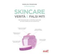 Skincare. Verità e falsi miti. Un manuale per organizzare la propria skincare in modo semplice ma scientifico