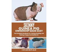 Skinny Guinea Pig Ownership Made Easy: The Complete Handbook For Training, Bonding, and Raising a Happy And Healthy Pet