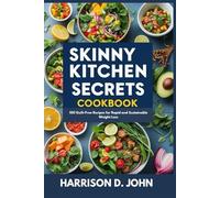 SKINNY KITCHEN SECRETS COOKBOOK: 100 Guilt-Free Recipes for Rapid and Sustainable Weight Loss
