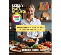 SKINNY PLATE, FULL FLAVOR: A FRESH APPROACH TO EATING WELL WITHOUT SACRIFICING TASTE