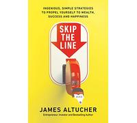 Skip the Line: Ingenious, Simple Strategies to Propel Yourself to Wealth, Success and Happiness