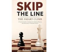 SKIP THE LINE: THE SMART CLIMB: The Smart Climb: A Practical Guide to Standing Out, Building Influence, and Advancing in Corporate America