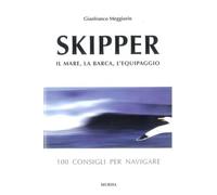 Skipper. Il mare, la barca, l'equipaggio. 100 consigli per navigare