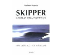 Skipper. Il mare, la barca, l'equipaggio. 100 consigli per navigare