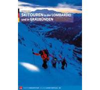 Skitouren in der Lombardei und in Graubünden. 110 Ausgewählte Touren zwischen Comer See, Valtellina, Engadin und Graubünden