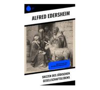 Skizzen des jüdischen Gesellschaftslebens: Einblicke in das Leben der jüdischen Gemeinschaften -: Alltag, Feste und Glaubenspraxis im Judentum des Zweiten Tempels