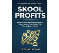 Skool Profits How to Build a Paid Membership Community That Makes You Money Every Month: The Step-by-Step Guide for Coaches, Consultants & Women Over 40 Who Want Recurring Revenue