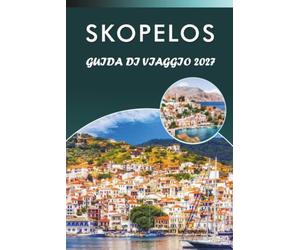 SKOPELOS GUIDA DI VIAGGIO 2027: Spiagge, sentieri escursionistici, villaggi, monasteri e gite in barca nelle Sporadi greche