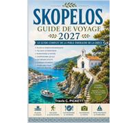 SKOPELOS GUIDE DE VOYAGE 2027: Un guide complet de l'île la plus verte de la mer Égée, de ses forêts de pins, de ses plages secrètes et de la magie de Mamma Mia !
