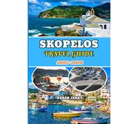 SKOPELOS TRAVEL GUIDE 2025-2026: Discover the Hidden Paradise of Skopelos with Insider Tips, Breathtaking Itineraries, and Local Secrets for an Unforgettable Greek Island Escape