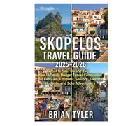 SKOPELOS TRAVEL GUIDE 2025-2026: What to See, Do and Eat: Your Ultimate Budget Travel Companion for Families, Couples, Seniors, Tourists, Students, and Solo Adventurers