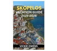 SKOPELOS VACATION GUIDE 2025-2026: Discover Beaches, Villages, Food, Hiking Trails & Culture - A Practical Travel Guide for Families, Couples, Solo Travelers & First-Timers
