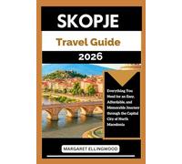 SKOPJE TRAVEL GUIDE 2026: Everything You Need for an Easy, Affordable, and Memorable Journey through the Capital City of North Macedonia