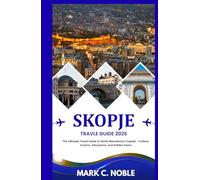SKOPJE TRAVEL GUIDE 2026: The Ultimate Travel Guide to North Macedonia’s Capital - Culture, Cuisine, Attractions, and Hidden Gems