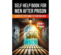 A Self Help Book for Men After Prison: A Step-by-Step Guide to Starting Over