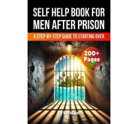 A Self Help Book for Men After Prison: A Step-by-Step Guide to Starting Over
