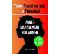 The Anger Management Self-Help Book for Women: From Frustration to Freedom