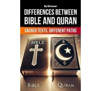 The Differences Between Bible and Quran: Sacred Texts, Different Paths