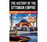 The History of The Ottoman Empire: Six Centuries of Conquest, Reform, and Legacy