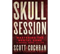 Skull Session: Mastering the Mental Game in Sports, Work and Life
