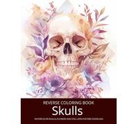 Skulls and Flowers, A Reverse Coloring Book for Teens, Adults and Seniors: Ink Tracing Fantasy with Creepy Gothic Botanicals and Watercolor Still ... and Stress Relief - Halloween Horror Special