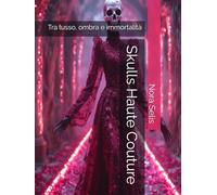 Skulls Haute Couture: Tra lusso, ombra e immortalità