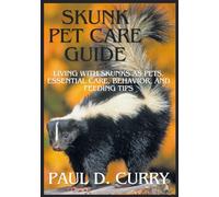 SKUNK PET CARE GUIDE: Living with Skunks as Pets, Essential Care, Behavior, and Feeding Tips