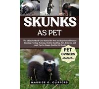 SKUNKS AS PET: The Ultimate Skunk Care Manual for New and Experienced Owners: Housing, Feeding, Training, Health, Handling, Diet, Behavior, and Legal Tips for Happy, Healthy Pet Skunks
