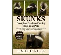 SKUNKS: Complete Guide to Keeping Skunks as Pets Feeding, Litter Training, Behavior, Scent Gland Info, Breeding, Health, Cost, and Lots More
