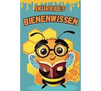 Skurriles Bienenwissen: Über 600 verrückte, skurrile und lustige Fakten für Bienenliebhaber und Imker - Ein humorvolles Geschenk für alle Bienenfreunde