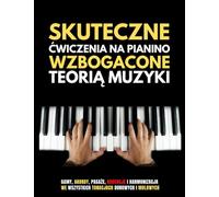 Skuteczne Ćwiczenia na Pianino: Wzbogacone Teorią Muzyki, Gamy, Akordy, Pasaże, Kadencje i Harmonizacja we Wszystkich Tonacjach Durowych i Molowych