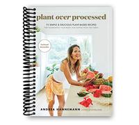 SKUURTFR Plant Over Processed: 75 Simple & Delicious Plant-Based Recipes for Nourishing Your Body and Eating From the Earth
