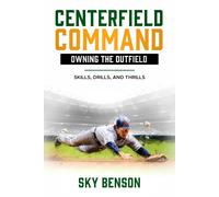 Sky Benson Centerfield Command Owning the Outfield (Tascabile) Baseball Mastery