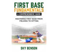 Sky Benson First Base Fundamentals a Comprehensive Guide (Tascabile)
